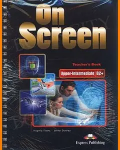 ENGLISH COURSE • On Screen • B2 Plus • Upper-Intermediate • Teacher's Book (2014)