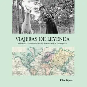 «Viajeras de leyenda. Aventuras asombrosas de trotamundos victorianas» by Pilar Tejera