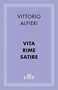 Vittorio Alfieri - Vita. Rime. Satire (2013)