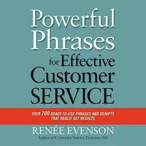 Powerful Phrases for Effective Customer Service: Over 700 Ready-to-Use Phrases and Scripts That Really Get Results [Audiobook]