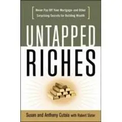 Untapped Riches: Never Pay Off Your Mortgage--and Other Surprising Secrets for Building Wealth