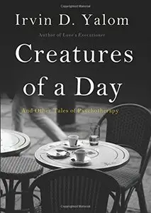 Creatures of a Day: And Other Tales of Psychotherapy
