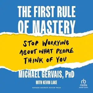 The First Rule of Mastery: Stop Worrying About What People Think of You [Audiobook]