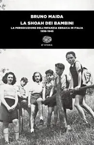 Bruno Maida - La Shoah dei bambini. La persecuzione dell'infanzia ebraica in Italia