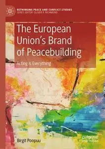 The European Union’s Brand of Peacebuilding: Acting is Everything