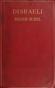 «Disraeli – A Study in Personality and Ideas» by Walter Sydney Sichel