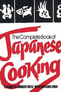 «The Complete Book of Japanese Cooking» by Elisabeth Lambert Ortiz, Mitsuko Endo