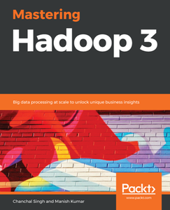 Mastering Hadoop 3 Big Data Processing at Scale to Unlock Unique Business Insights