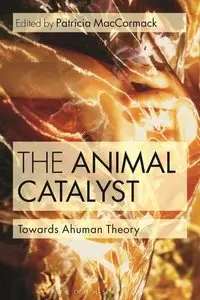 The Animal Catalyst: Towards Ahuman Theory