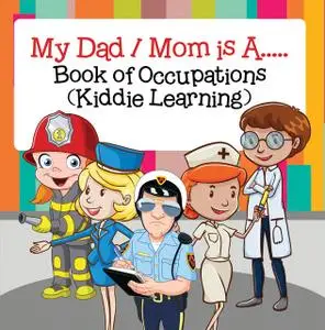 «My Dad, My Mom is A.. : Book of Occupations (Kiddie Learning)» by Baby Professor