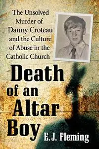 Death of an Altar Boy: The Unsolved Murder of Danny Croteau and the Culture of Abuse in the Catholic Church