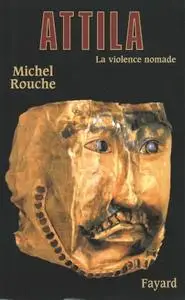 Michel Rouche, "Attila - La violence nomade"
