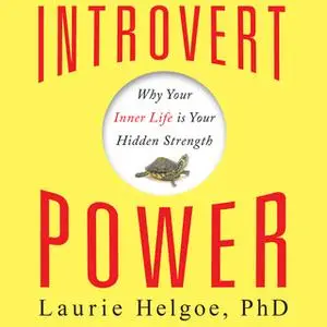 «Introvert Power: Why Your Inner Life Is Your Hidden Strength» by Laurie Helgoe