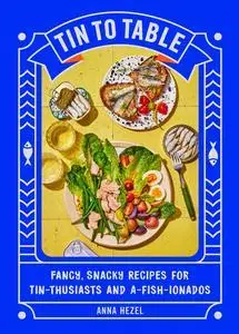 Tin to Table: Fancy, Snacky Recipes for Tin-thusiasts and A-fish-ionados