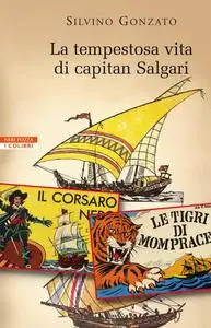 Silvino Gonzato - La tempestosa vita di capitan Salgari