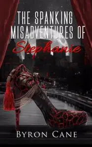 «The Spanking Misadventures of Stephanie» by Byron Cane