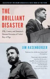 The Brilliant Disaster: JFK, Castro, and America's Doomed Invasion of Cuba's Bay of Pigs