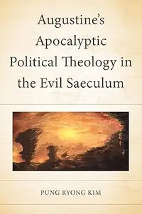 Augustine’s Apocalyptic Political Theology in the Evil Saeculum