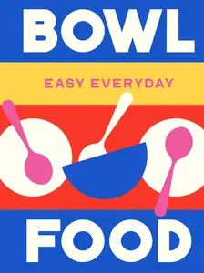 Bowl Food: 180 simple triple-tested recipes