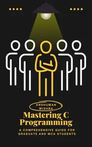 Mastering C Programming: A Comprehensive Guide for Graduate and MCA Students