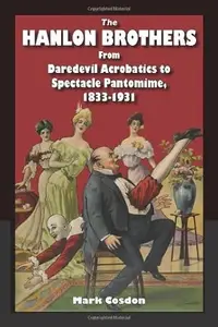 The Hanlon Brothers: From Daredevil Acrobatics to Spectacle Pantomime, 1833-1931