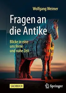 Fragen an die Antike: Blicke in eine uns ferne und nahe Zeit