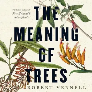 The Meaning of Trees: The History and Use of New Zealand's Native Plants [Audiobook]