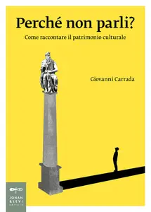 Giovanni Carrada - Perché non parli? Come raccontare il patrimonio culturale