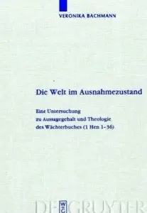 Die Welt im Ausnahmezustand: Eine Untersuchung zu Aussagegehalt und Theologie des Wächterbuches (1 Hen 1-36)