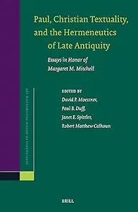 Paul, Christian Textuality, and the Hermeneutics of Late Antiquity: Essays in Honor of Margaret M. Mitchell