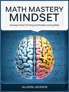 Math Mastery Mindset: Develop Critical Thinking and Problem-Solving Skills