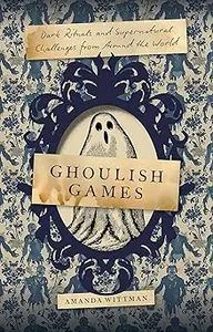 Ghoulish Games: Dark Rituals and Supernatural Challenges from Around the World