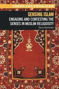 Sensing Islam: Engaging and Contesting the Senses in Muslim Religiosity