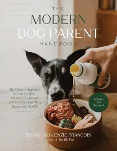 The Modern Dog Parent Handbook: The Holistic Approach to Raw Feeding