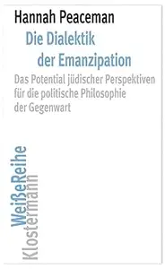 Die Dialektik Der Emanzipation: Das Potential Judischer Perspektiven Fur Die Politische Philosophie Der Gegenwart