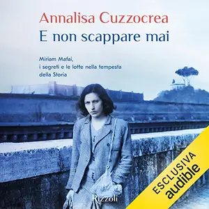 «E non scappare mai: Miriam Mafai, i segreti e le lotte nella tempesta della Storia» by Annalisa Cuzzocrea