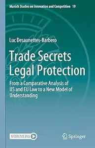 Trade Secrets Legal Protection: From a Comparative Analysis of US and EU Law to a New Model of Understanding