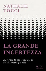 Nathalie Tocci - La grande incertezza. Navigare le contraddizioni del disordine globale