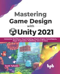 Mastering Game Design with Unity 2021: Immersive Workflows, Visual Scripting, Physics Engine