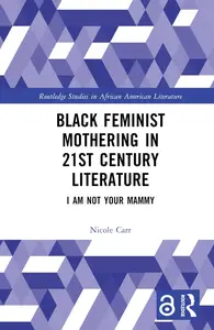 Black Feminist Mothering in 21st Century Literature (Routledge Studies in African American Literature)