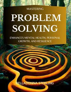 Mastering Problem Solving, Enhances Mental Health, Personal Growth, and Resilience