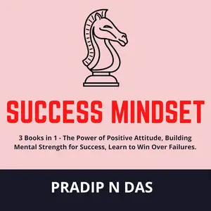 Success Mindset: 3 Books in 1: The Power of Positive Attitude, Building Mental Strength for Success