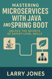 Mastering Microservices with Java and Spring Boot: Unlock the Secrets of Expert-Level Skills
