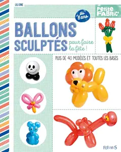Lili One, "Ballons sculptés pour faire la fête !: Plus de 40 modèles et toutes les bases"