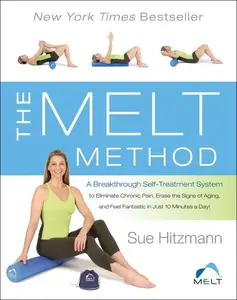 The MELT Method: A Breakthrough Self-Treatment System to Eliminate Chronic Pain, Erase the Signs of Aging, and Feel Fantastic i