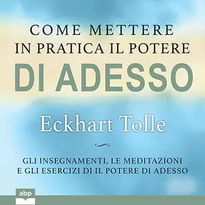 «Come mettere in pratica il potere di adesso» by Eckhart Tolle