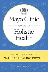 Mayo Clinic Guide to Holistic Health: Unlock your body's natural healing powers