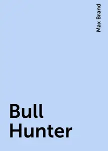 «Bull Hunter» by Max Brand