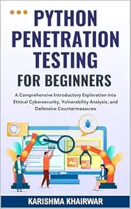 Python Penetration Testing For Beginners: A Comprehensive Introductory Exploration into Ethical Cybersecurity, Vulnerability