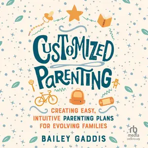 Customized Parenting: Creating Easy, Intuitive Parenting Plans for Evolving Families [Audiobook]